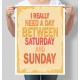 Постер мотивуючий I really need a day between Saturday and Sunday