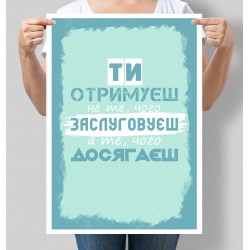 Постер мотивуючий Ти отримуєш не те, чого заслуговуєш, а те чого досягаєш