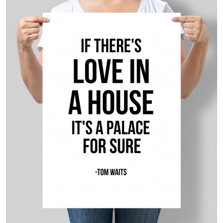 Постер мотивуючий If there's love in a house. It's a palace for sure. Tom Waits