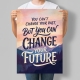 Мотиваційний постер You Can't Change Your Past But You Can Change Your Future