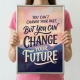 Мотиваційний постер You Can't Change Your Past But You Can Change Your Future